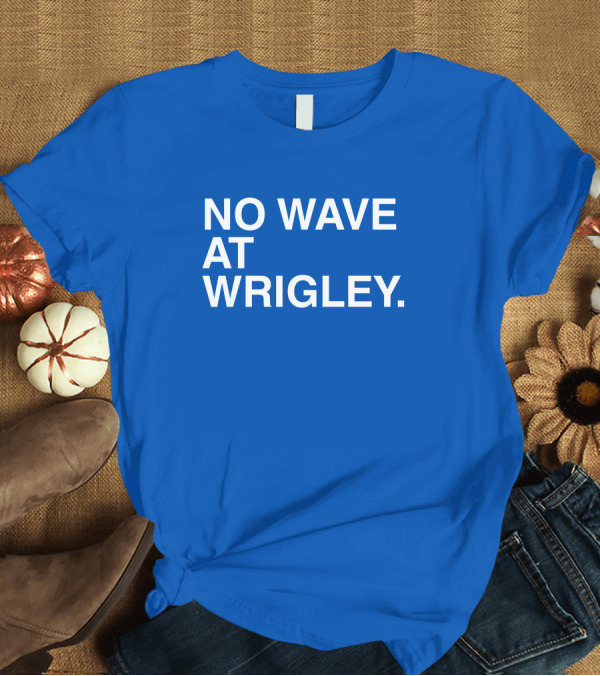 T-Shirt: NO WAVE AT WRIGLEY T-Shirt NO WAVE AT WRIGLEY T-Shirt