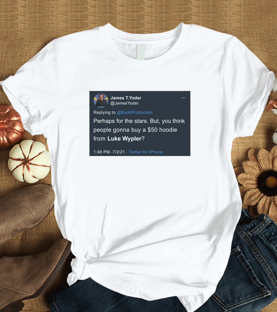 James T. Yoder Tweet Discussing $50 Hoodie from Luke Wypler T-Shirt