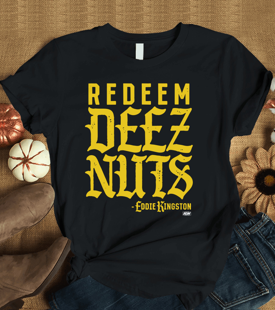 AEW Redeem Deez Nuts Eddie Kingston T-Shirt