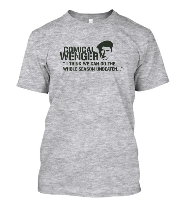 Comical Wenger I Think We Can Go The Whole Season Unbeaten T-Shirt