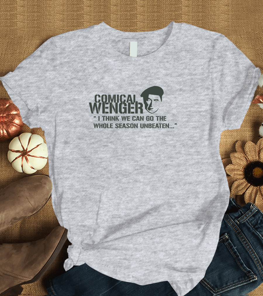 Comical Wenger I Think We Can Go The Whole Season Unbeaten T-Shirt