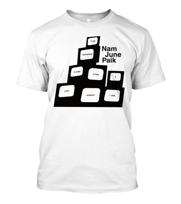 Nam June Paik I Use Technology In Order To Hate It More Properly T-Shirt