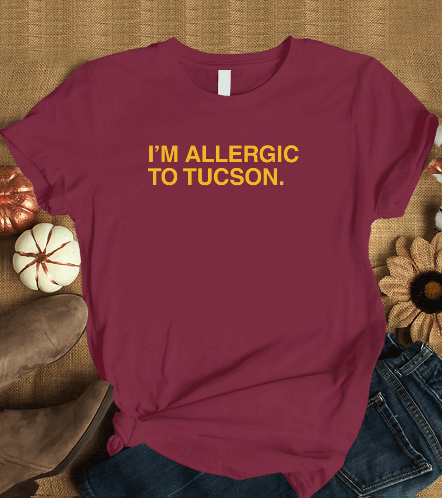 Well Put Merch I'm Allergic To Tucson Maroon T-Shirt