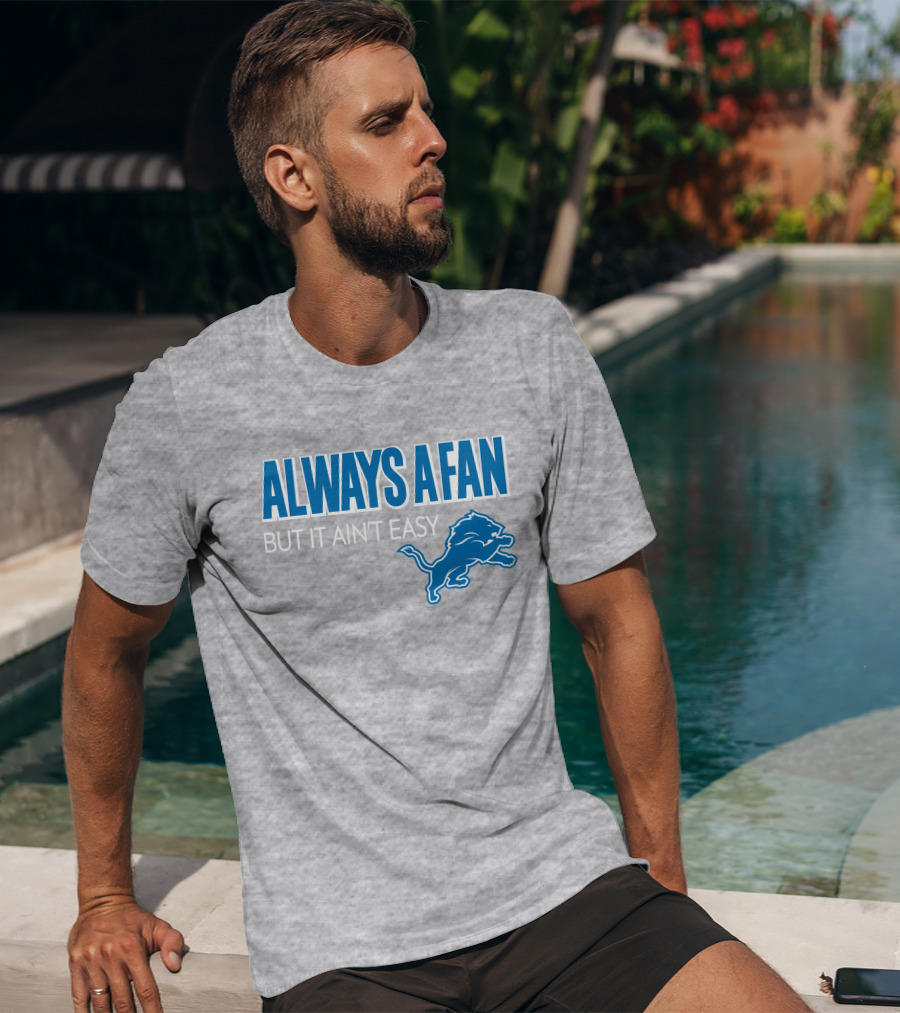 ALWAYS A FAN BUT IT AIN'T EASY Detroit Lions T-Shirt