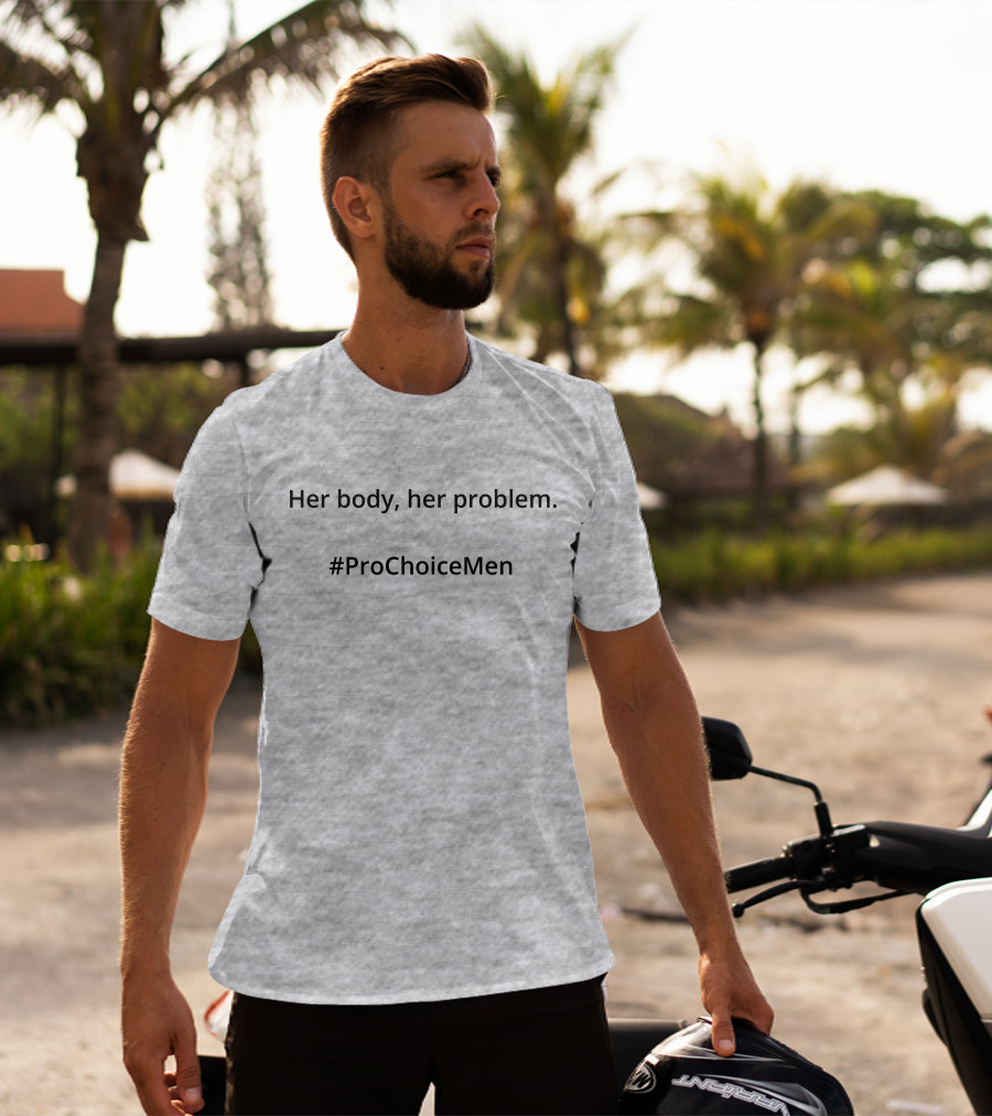 Her Body Her Problem #ProChoiceMen Empowerment T-Shirt