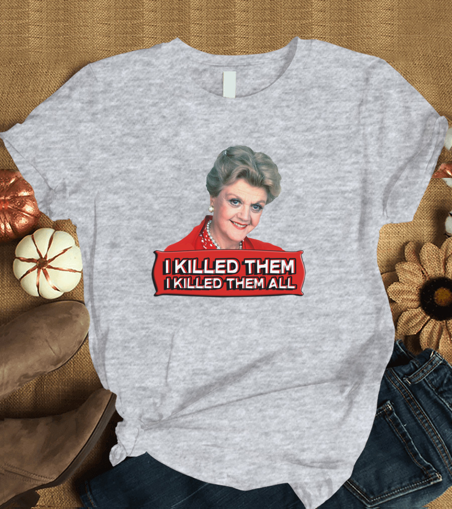 I Killed Them I Killed Them All Murder She Wrote Jessica Fletcher T-Shirt
