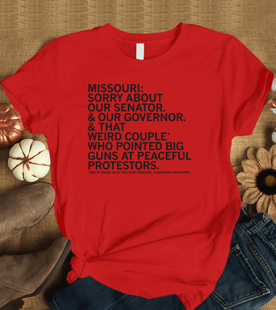 Missouri Sorry About Our Senator Governor Weird Couple Pointed Guns at Peaceful Protestors T-Shirt