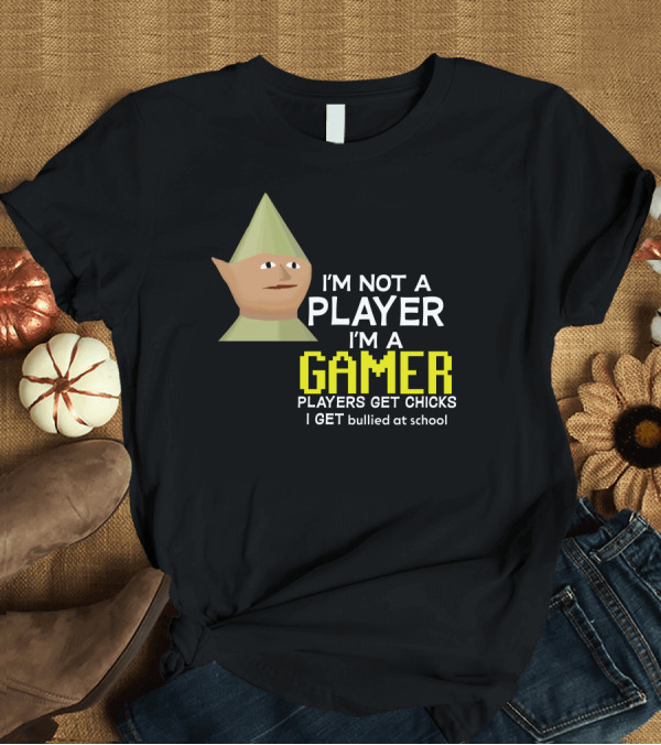 T-Shirt: I'm Not A Player I'm A Gamer Players Get Chicks I Get Bullied At School Runescape T-Shirt I'm Not A Player I'm A Gamer Players Get Chicks I Get Bullied At School Runescape T-Shirt