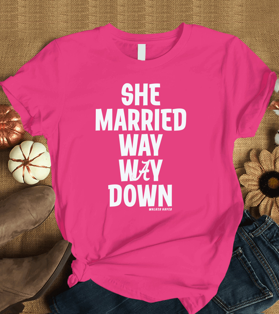 She Married Way Way Down Walker Hayes Alabama T-Shirt