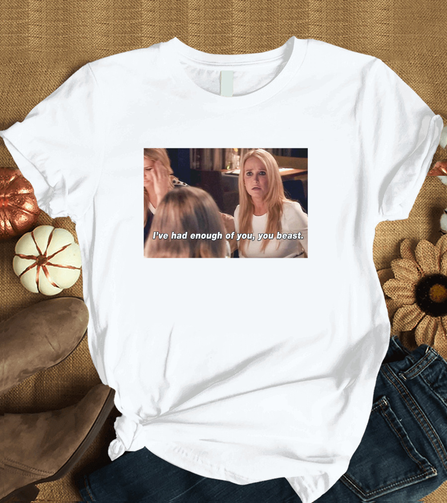 I've Had Enough Of You You Beast Kim Richards Real Housewives of Beverly Hills Moment T-Shirt