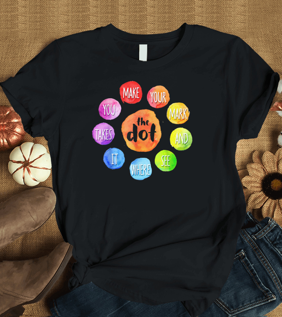 International Dot Day Make Your Mark See Where It Takes You T-Shirt