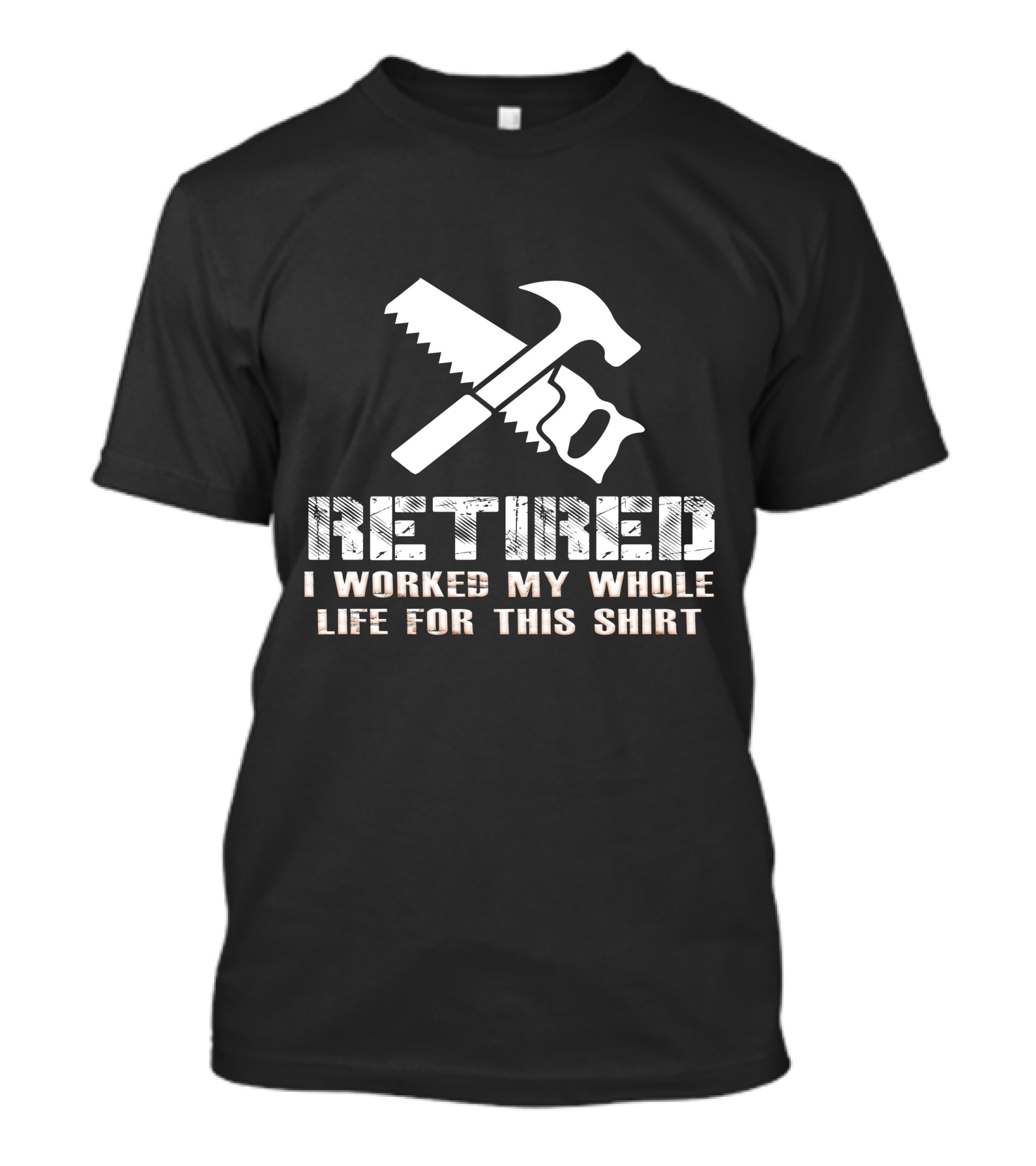 Retired I Worked My Whole Life For This Shirt Saw Hammer T-Shirt