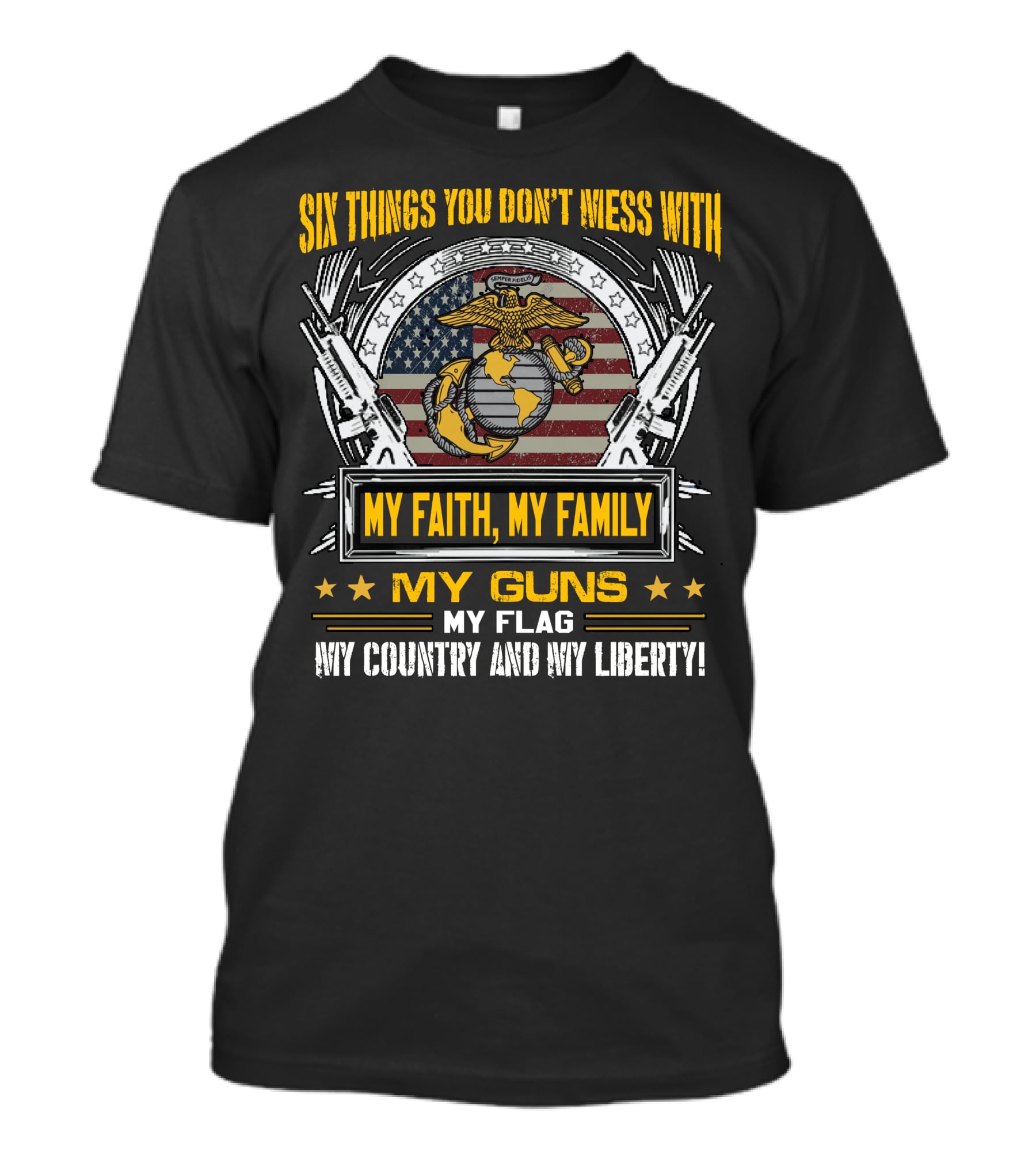 Six Things You Don't Mess With My Faith My Family My Guns My Flag My Country And My Liberty! T-Shirt
