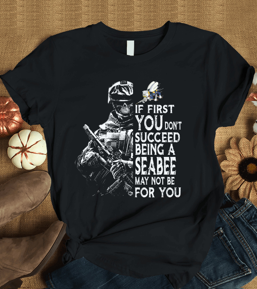 If First You Don't Succeed Being A Seabee May Not Be For You T-Shirt