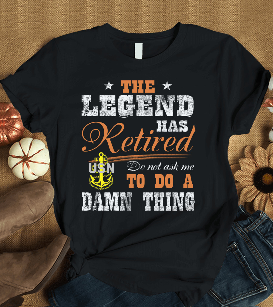 The Legend Has Retired Usn Do Not Ask Me To Do A Damn Thing T-Shirt
