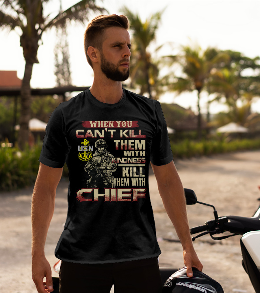 When You Can't Kill Them With Kindness Kill Them With Chief Usn T-Shirt