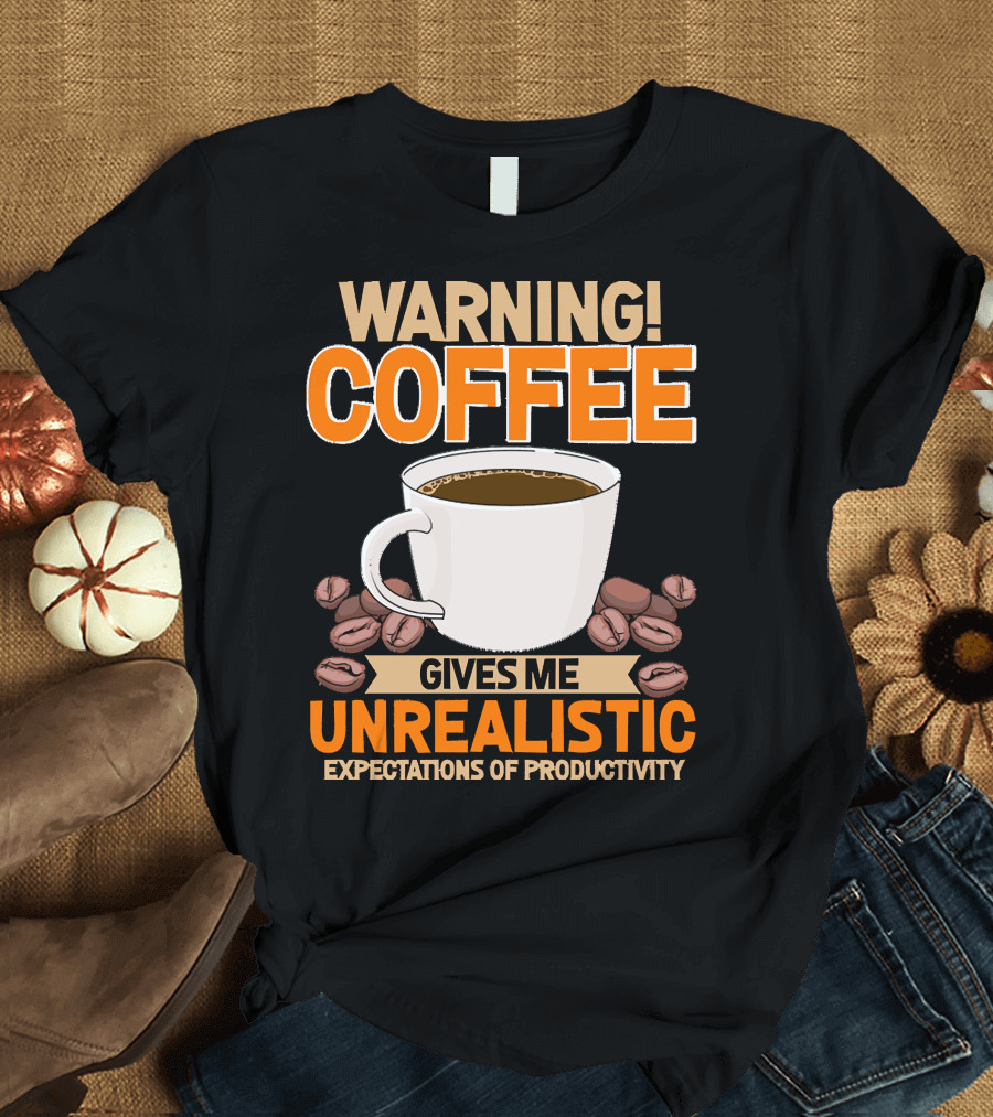 WARNING Coffee Gives Me Unrealistic Expectations of Productivity T-Shirt