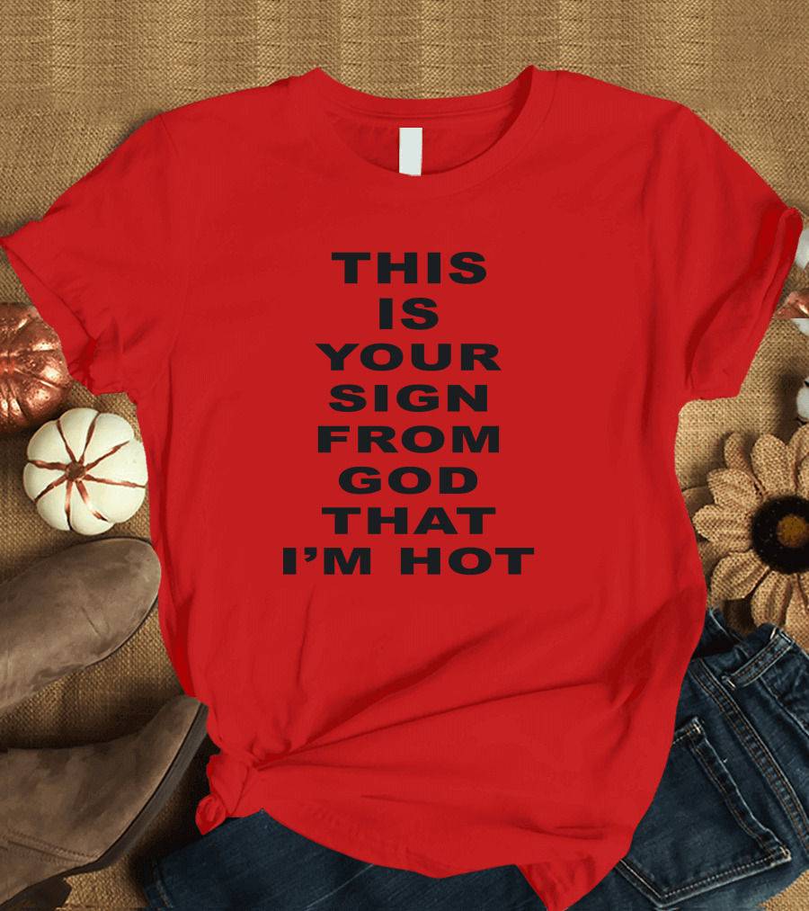 This Is Your Sign From God That I'm Hot T-Shirt