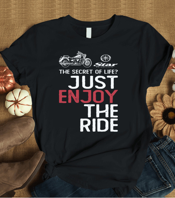 T-Shirt: Star Motorcycles The Secret of Life Just Enjoy the Ride T-Shirt Star Motorcycles The Secret of Life Just Enjoy the Ride T-Shirt