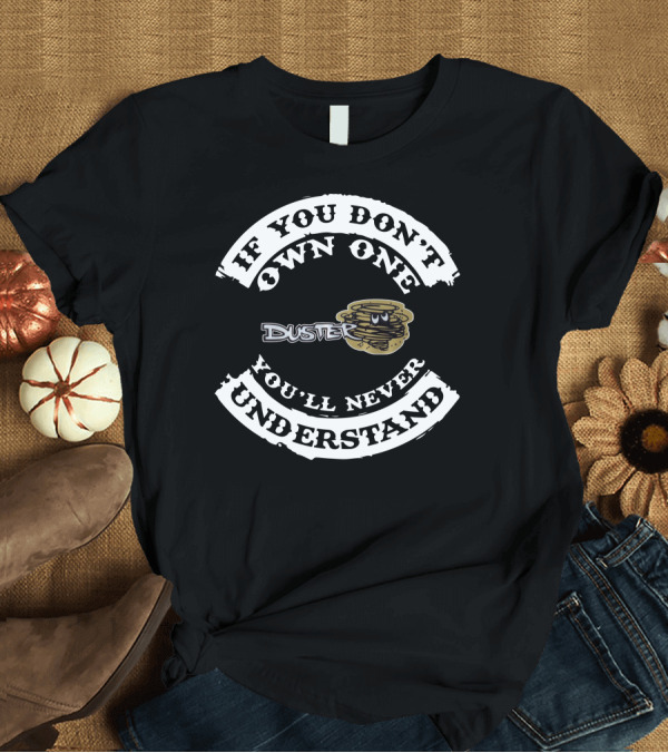 T-Shirt: If You Don't Own One You'll Never Understand Duster Plymouth T-Shirt If You Don't Own One You'll Never Understand Duster Plymouth T-Shirt