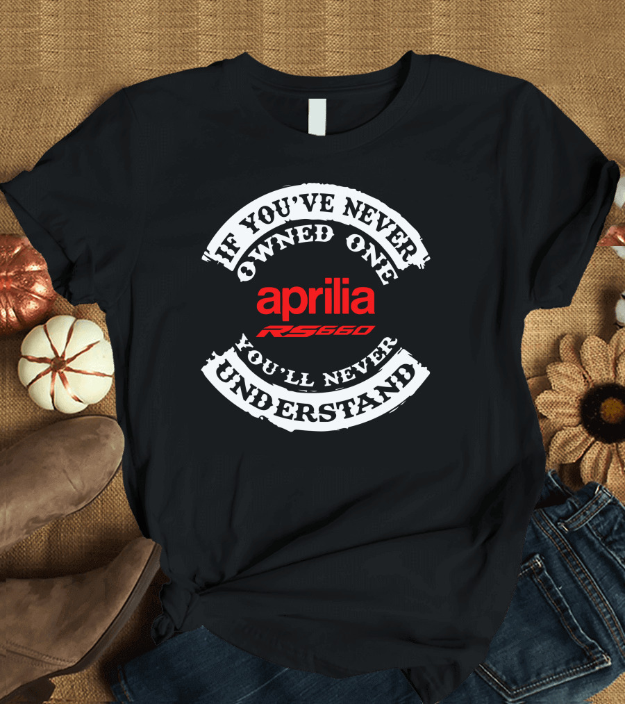 If You've Never Owned One You'll Never Understand Aprilia RS 660 T-Shirt