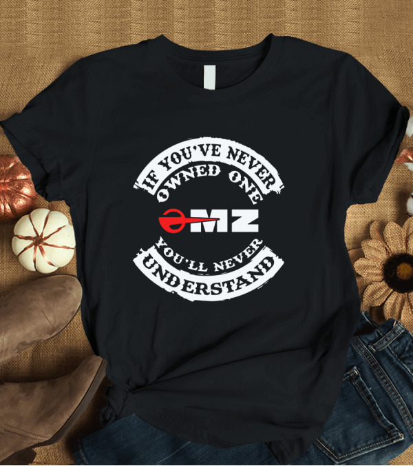 T-Shirt: MZ Motorcycles If You've Never Owned One You'll Never Understand T-Shirt MZ Motorcycles If You've Never Owned One You'll Never Understand T-Shirt