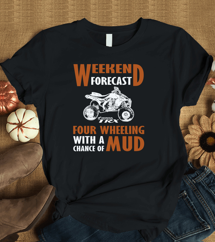 Weekend Forecast Honda TRX450R Four Wheeling with a Chance of Mud T-Shirt