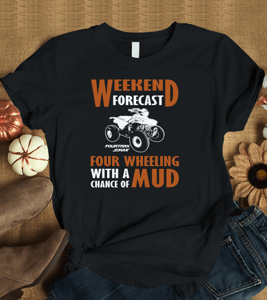 Weekend Forecast Four Wheeling FourTrax 250x with a Chance of Mud T-Shirt