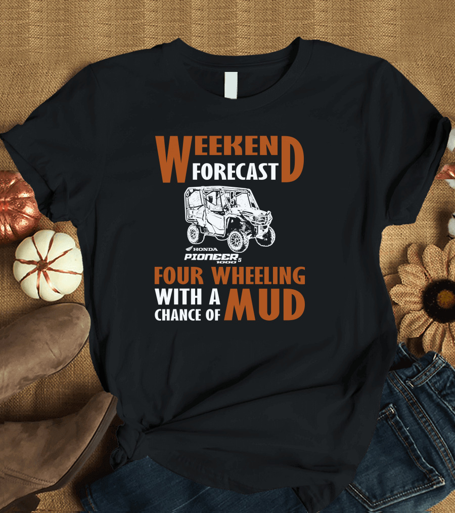 WEEKEND FORECAST HONDA PIONEER 500-5 FOUR WHEELING WITH A CHANCE OF MUD T-Shirt