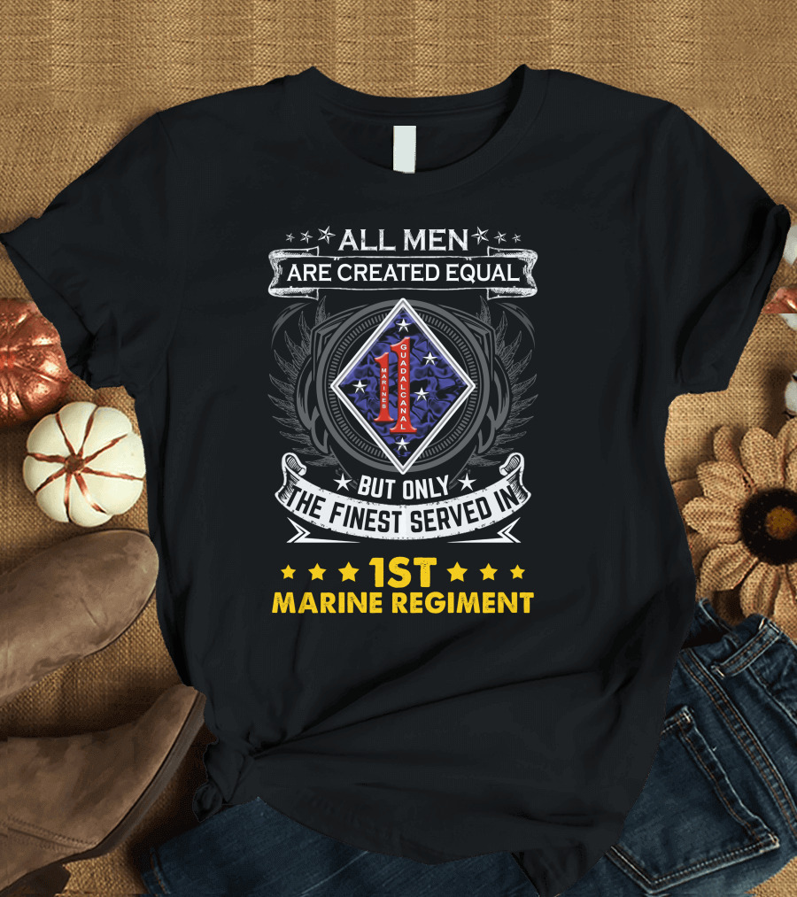 All Men Are Created Equal But Only the Finest Served in 1st Marine Regiment Guadalcanal T-Shirt