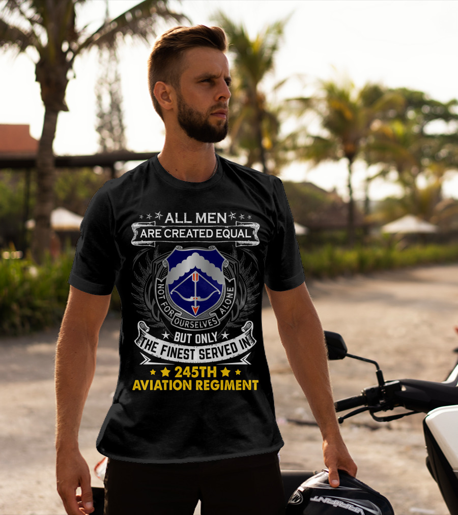 All Men Are Created Equal But Only The Finest Served In 245Th Aviation Regiment T-Shirt