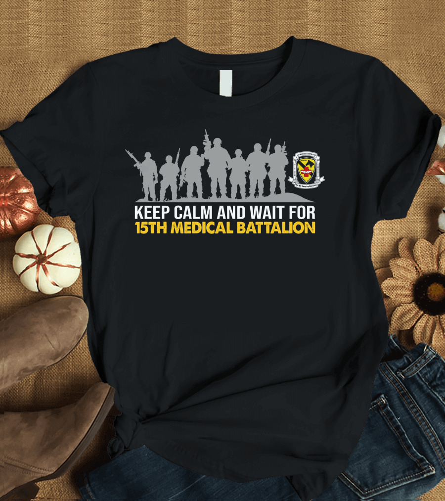 Keep Calm And Wait For 15Th Medical Battalion Silhouette Soldiers And Crest T-Shirt