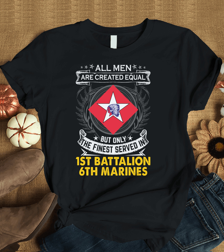 All Men Are Created Equal But Only The Finest Served In 1St Battalion 6Th Marines T-Shirt