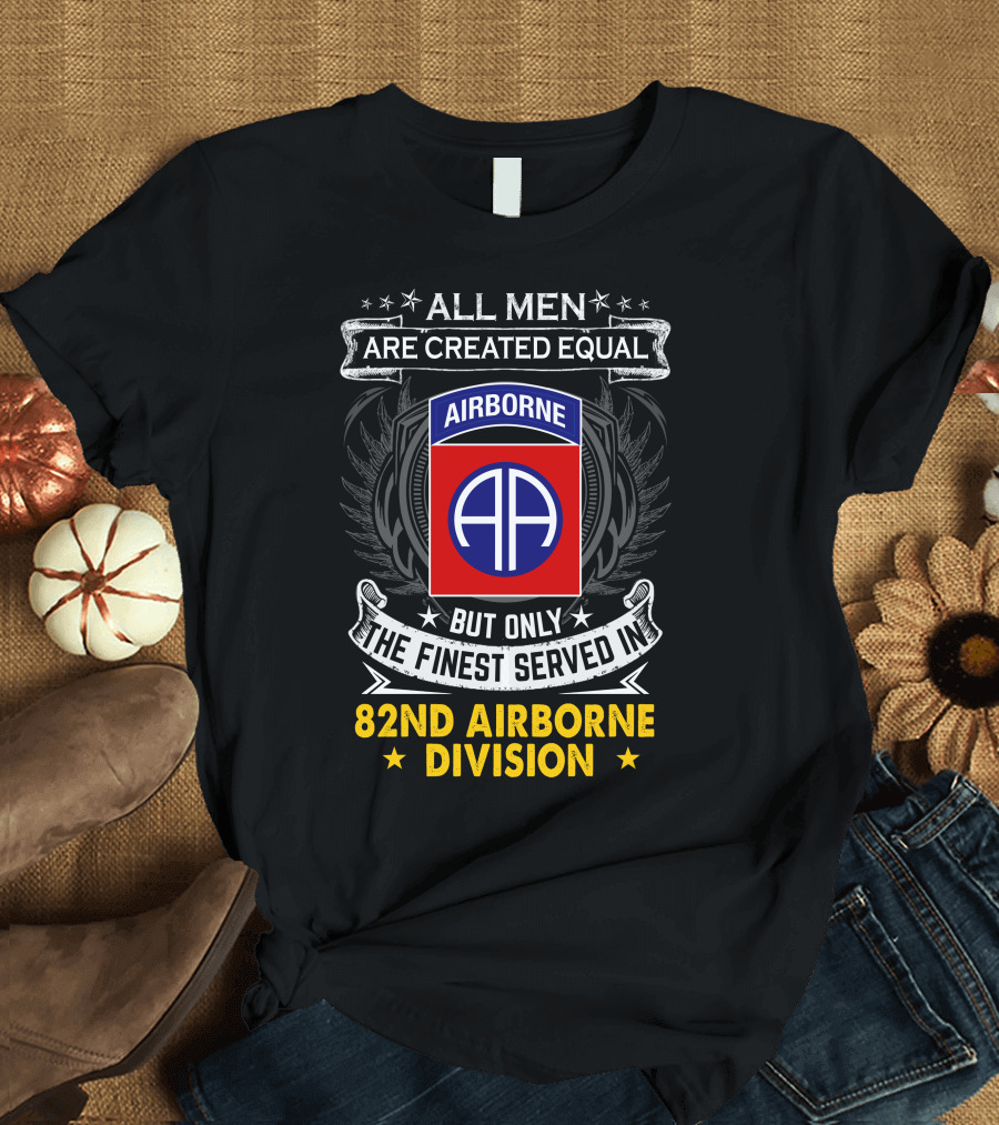 All Men Are Created Equal but Only the Finest Served in 82nd Airborne Division T-Shirt