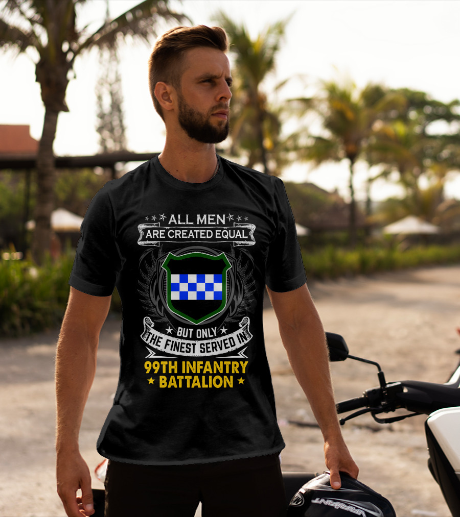All Men Are Created Equal But Only The Finest Served In 99Th Infantry Battalion T-Shirt