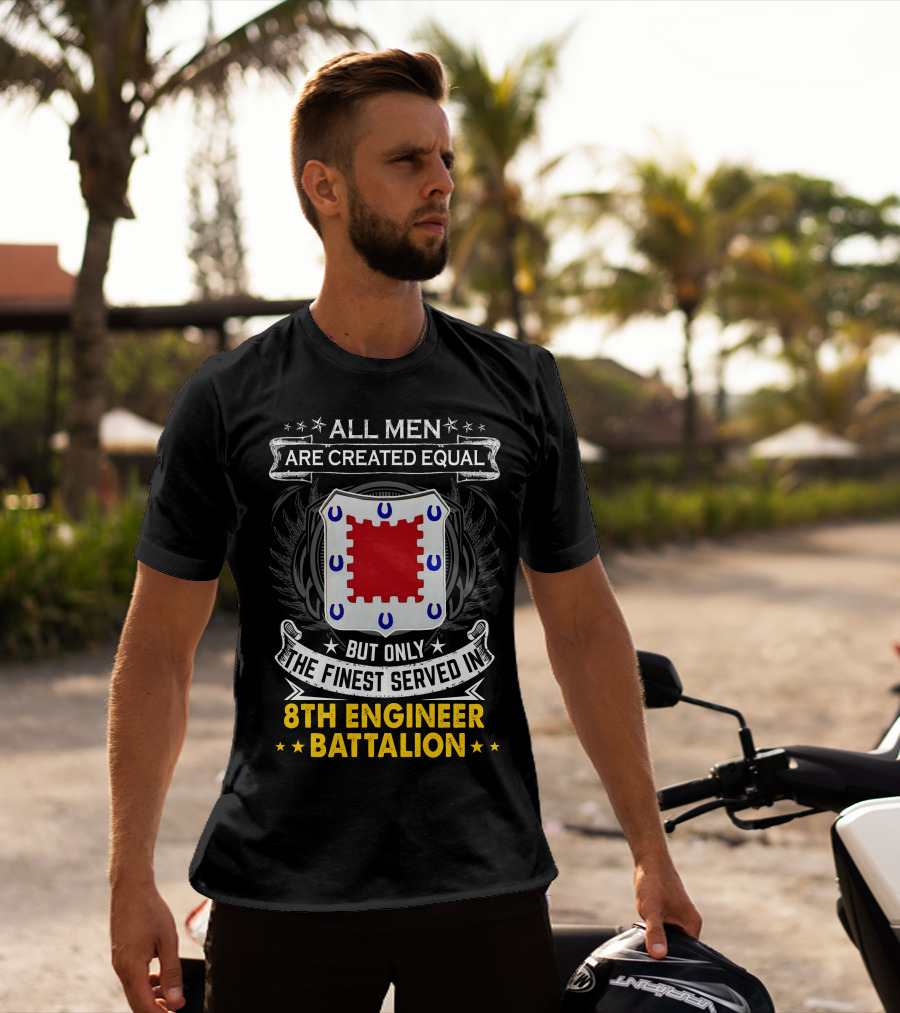 All Men Are Created Equal But Only The Finest Served In 8th Engineer Battalion T-Shirt