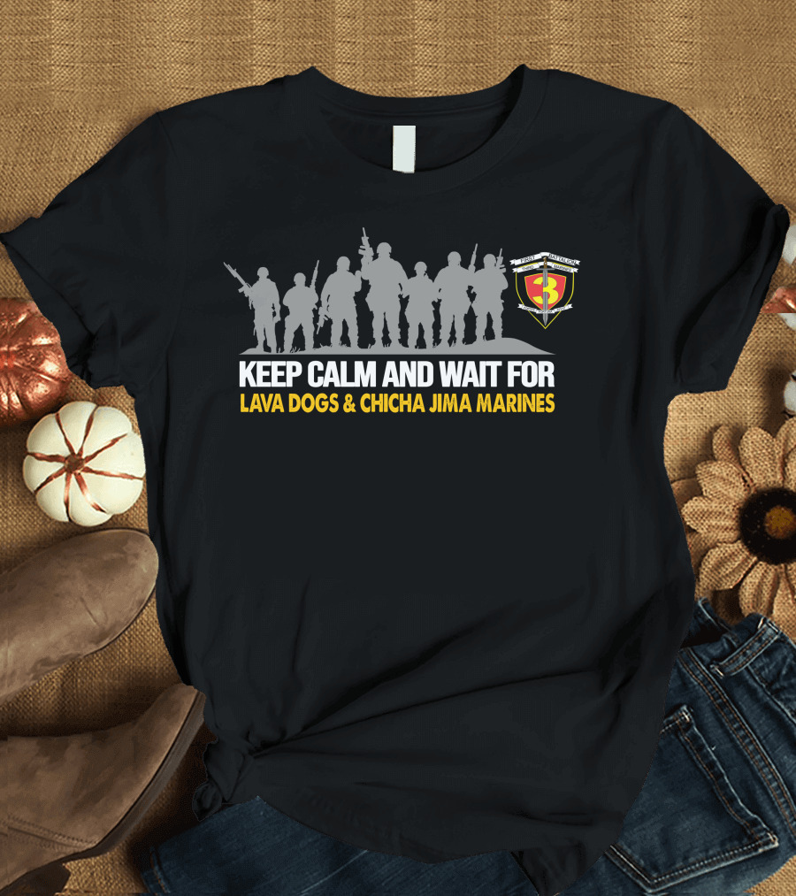 Keep Calm And Wait For 1St Battalion 3Rd Marines Lava Dogs & Chicha Jima Marines T-Shirt