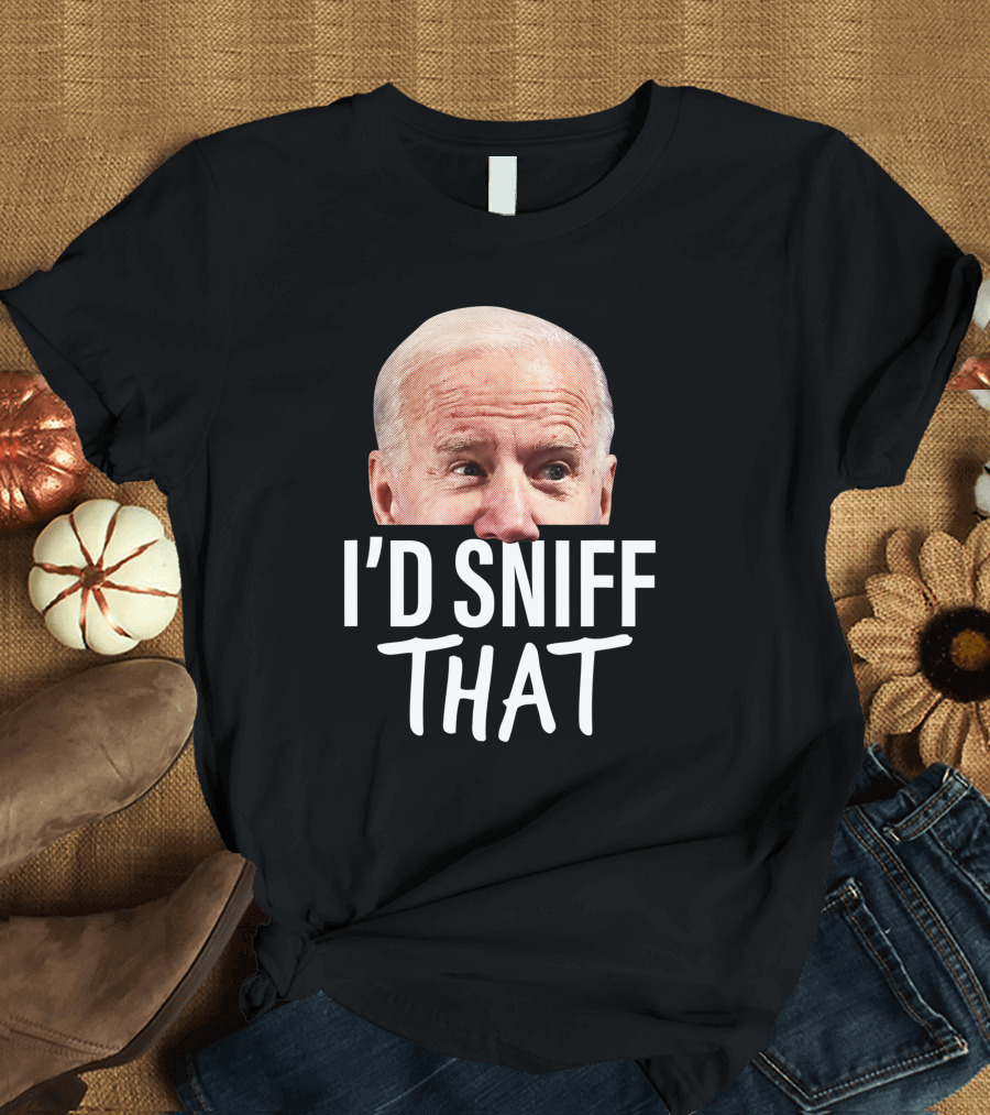 I’d Sniff That Joe Biden Parody Humor T-Shirt