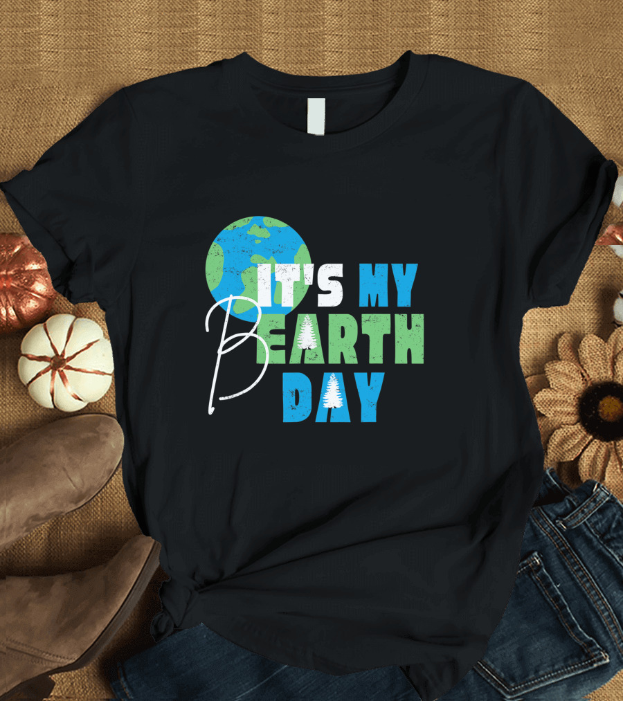 It's My Bearth Day Earth Day Birthday April 22nd Environmental Advocate T-Shirt