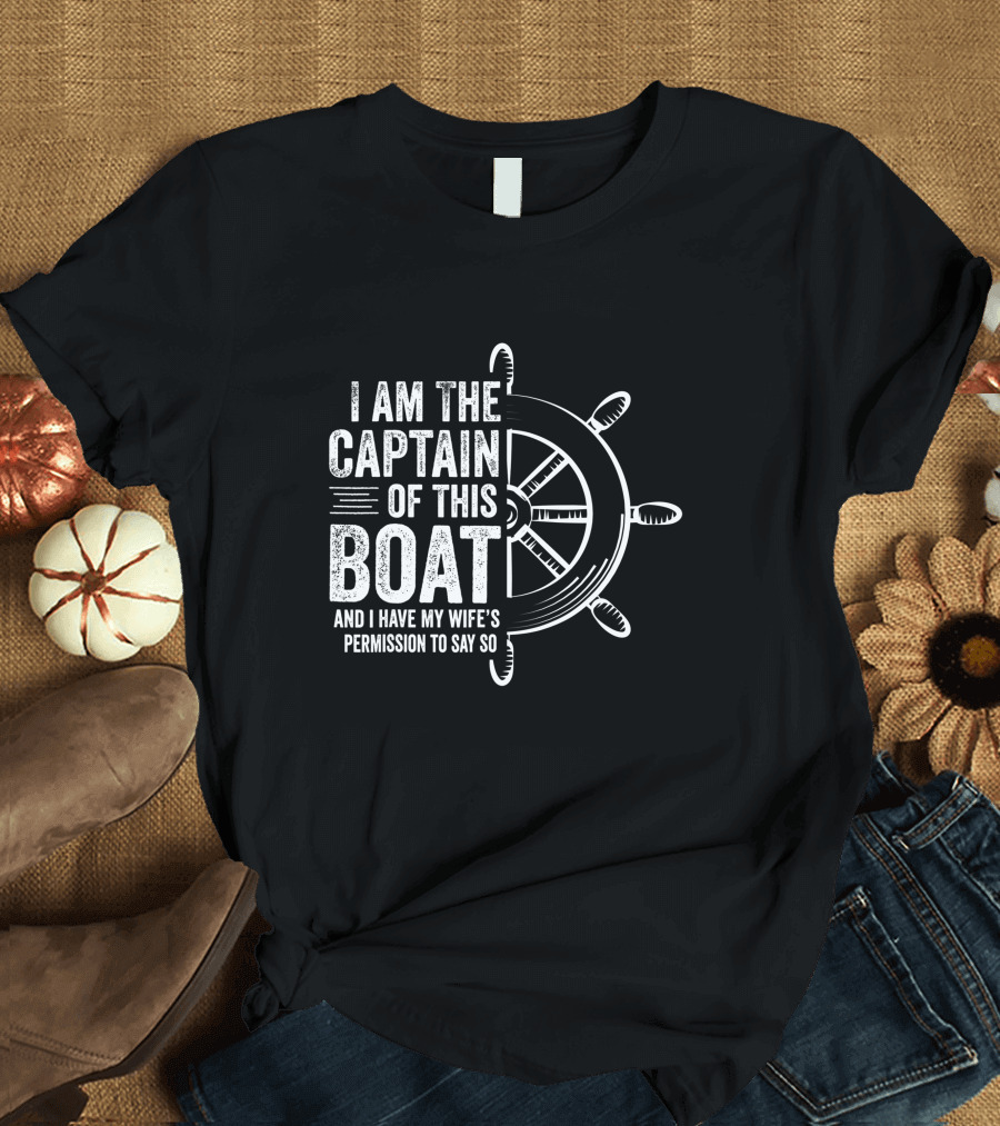 Mens Boating I Am The Captain Of This Boat And I Have My Wife's Permission Sailing Skipper T-Shirt