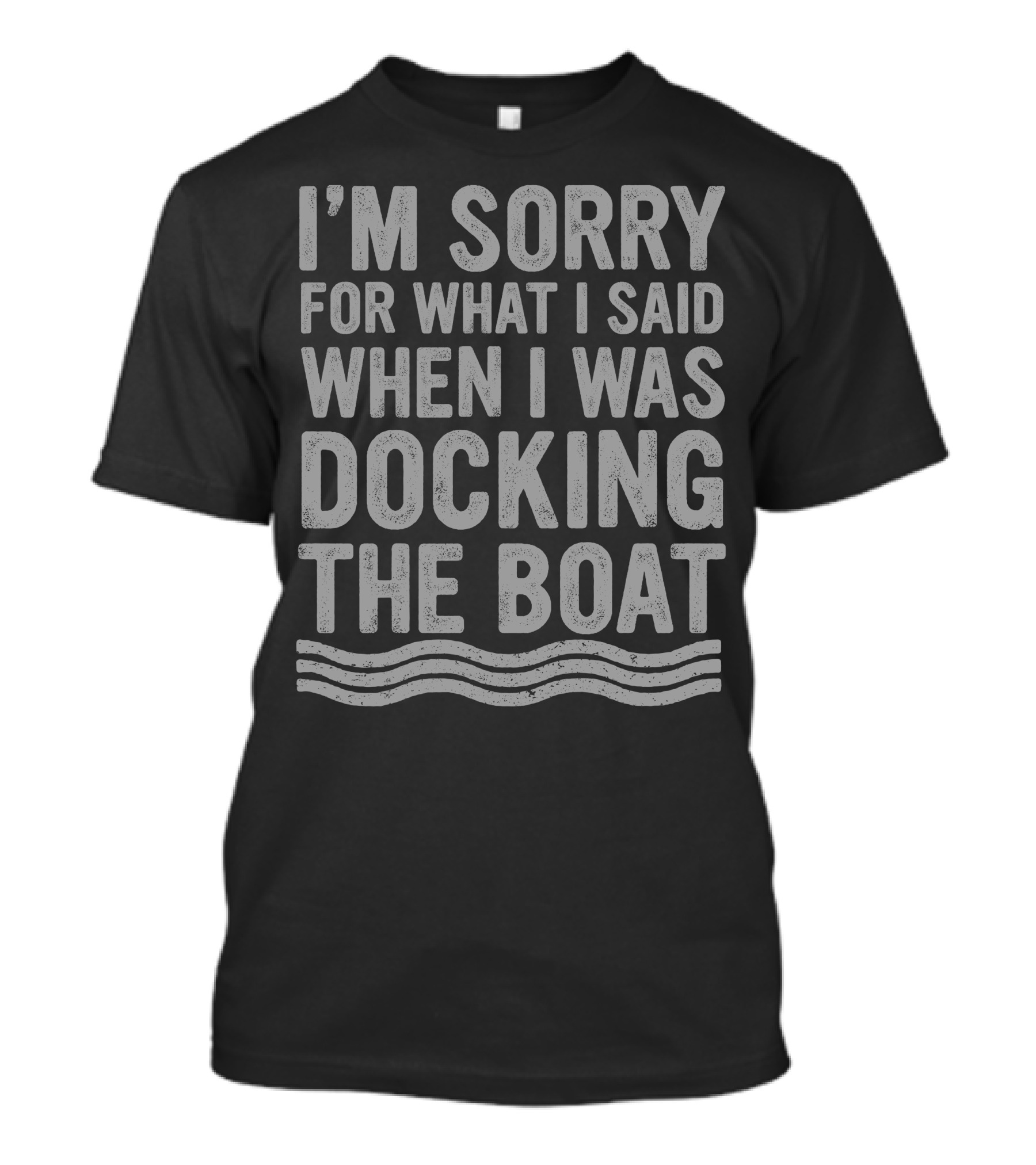 I'm Sorry For What I Said Docking The Boat T-Shirt