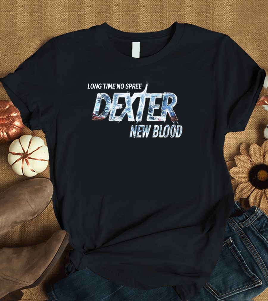 LONG TIME NO SPREE DEXTER NEW BLOOD MERCHANDISE T-Shirt