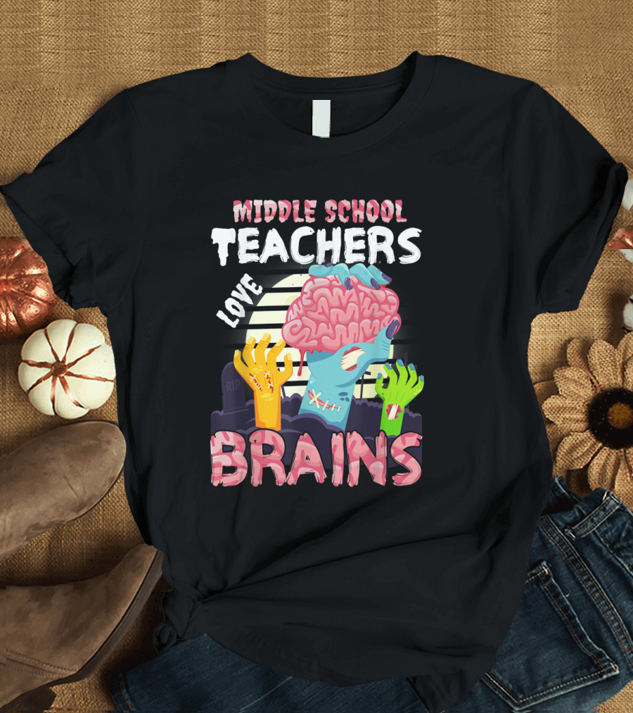 MIDDLE SCHOOL TEACHERS LOVE BRAINS Zombie Themed T-Shirt