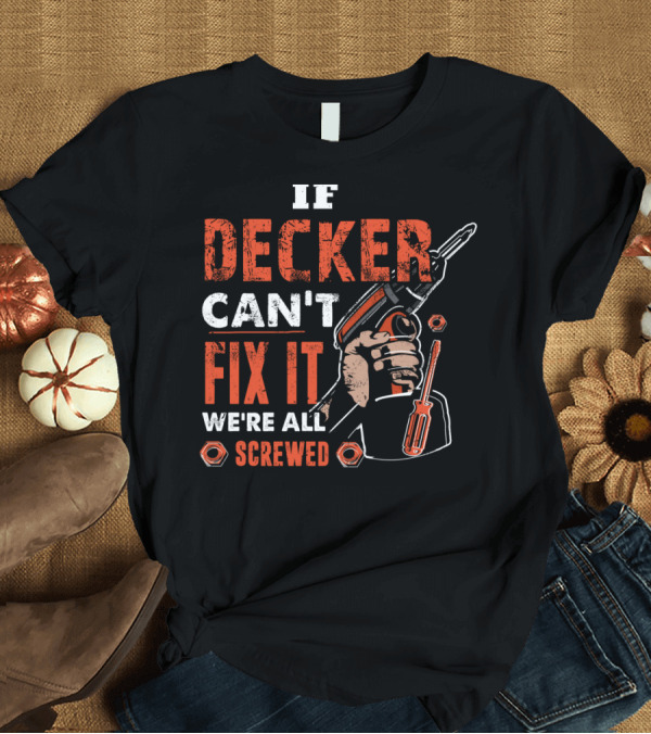 T-Shirt: If Decker Can't Fix It We're All Screwed Drill and Tools T-Shirt If Decker Can't Fix It We're All Screwed Drill and Tools T-Shirt