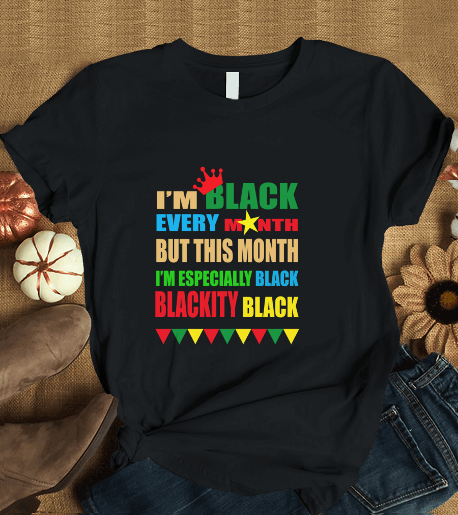 I'm Black Every Month But This Month I'm Especially Black Blackity Black With Crown and Star T-Shirt