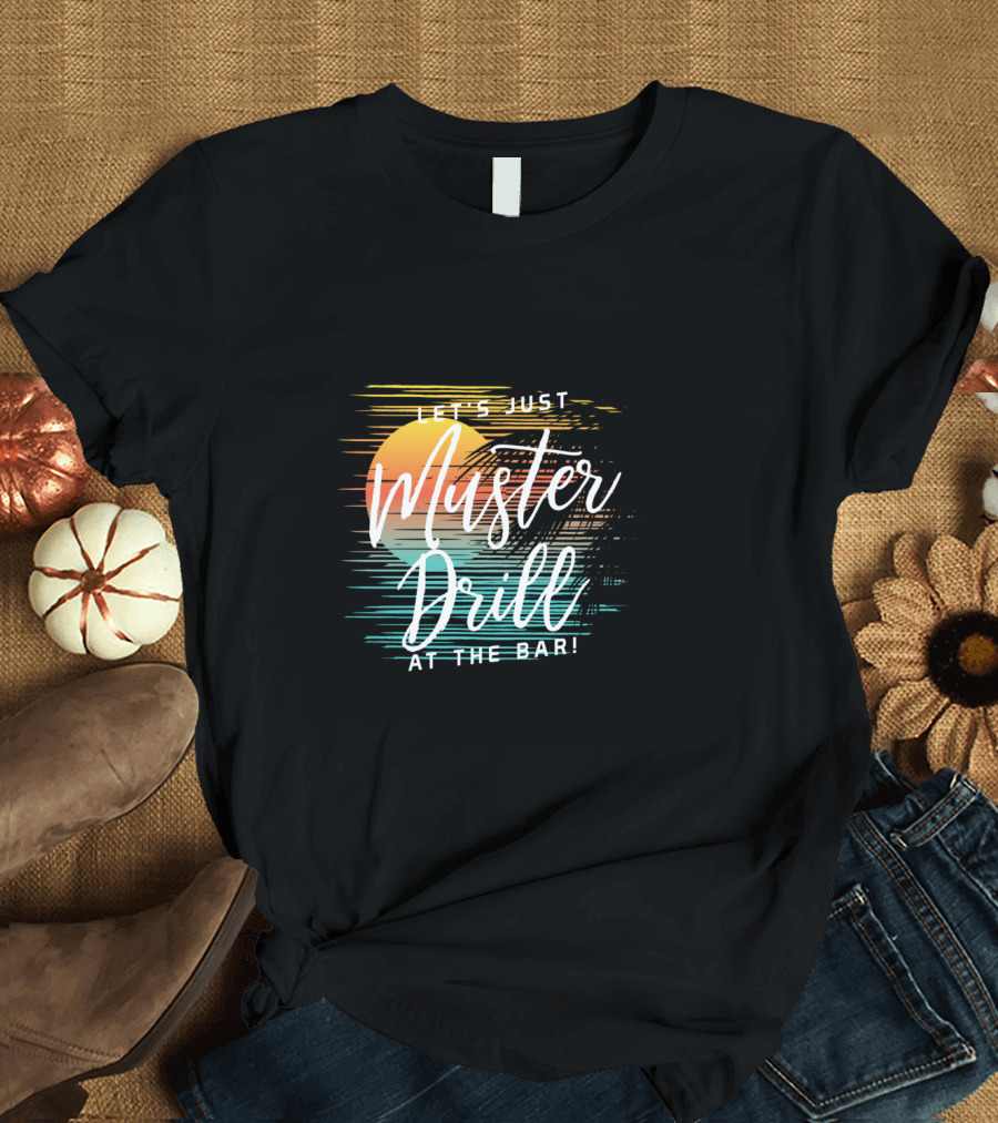 Funny Tropical Vacation Let's Just Muster Drill at the Bar T-Shirt