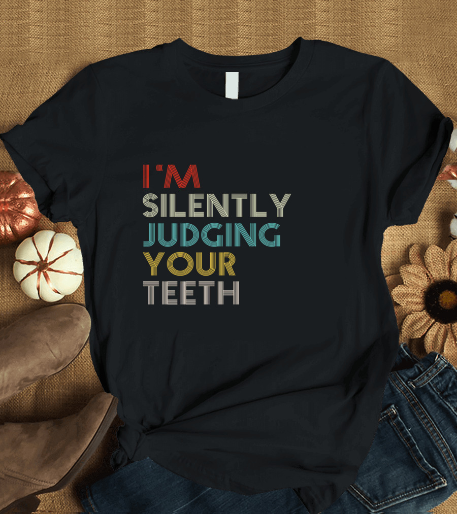 I'm Silently Judging Your Teeth Dentist Dental Humor T-Shirt