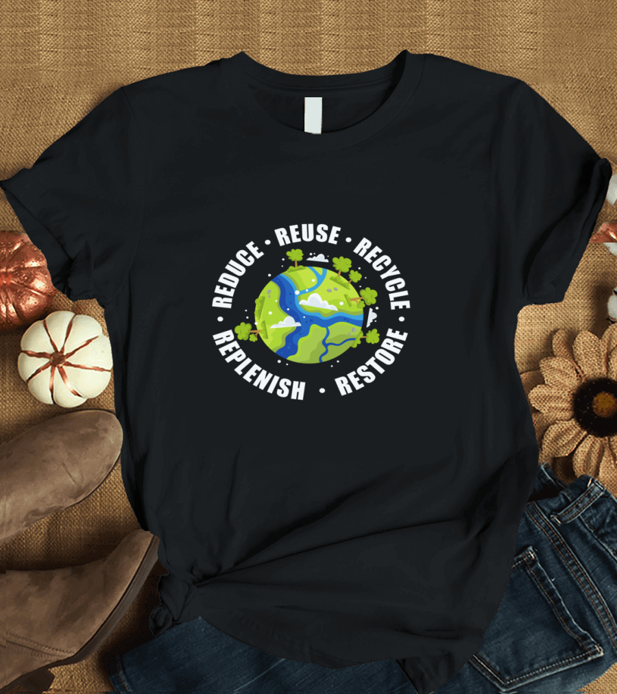 Reduce Reuse Recycle Replenish Restore Earth Day Planet Trees T-Shirt