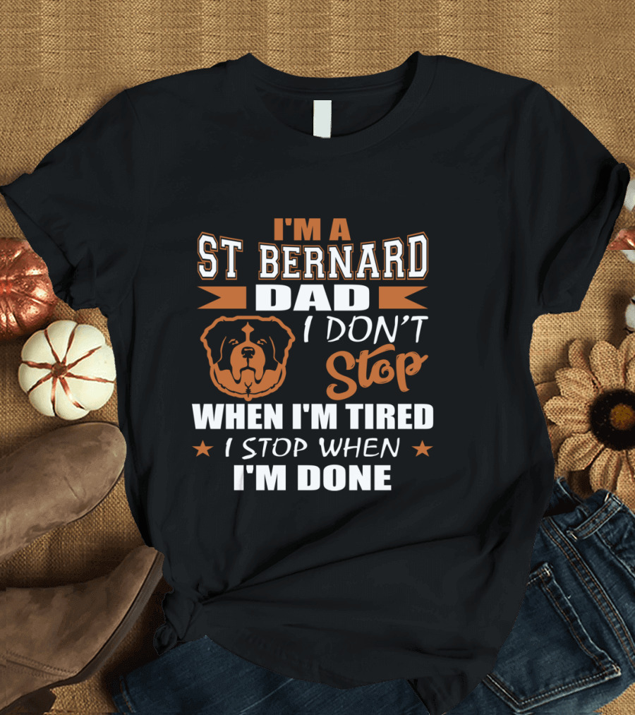 I'm a St Bernard Dad I Don't Stop When I'm Tired I Stop When I'm Done T-Shirt