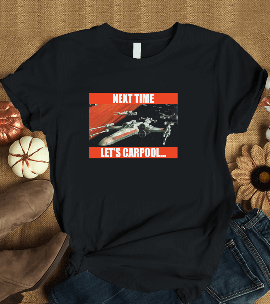 Next Time Let's Carpool Star Wars X-Wing Squadron T-Shirt